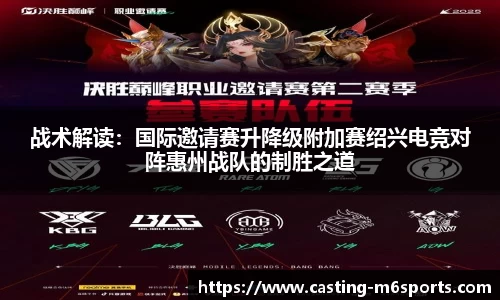 战术解读：国际邀请赛升降级附加赛绍兴电竞对阵惠州战队的制胜之道
